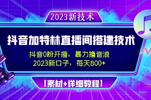 【副业项目5009期】2023抖音加特林直播间搭建技术,0粉开播-暴力撸音浪-日入800+【素材+教程】