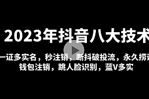 【副业项目5107期】2023年抖音八大技术,一证多实名 秒注销 断抖破投流 永久捞证 钱包注销 等