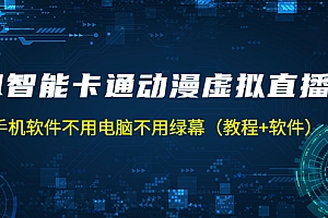 【副业项目5233期】AI智能卡通动漫虚拟人直播操作教程 手机软件不用电脑不用绿幕(教程+软件)
