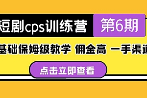 【副业项目5356期】盗坤·短剧cps训练营第6期,0基础保姆级教学,佣金高,一手渠道