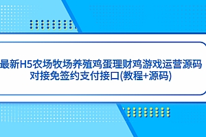 【副业项目5403期】最新H5农场牧场养殖鸡蛋理财鸡游戏运营源码/对接免签约支付接口(教程+源码)