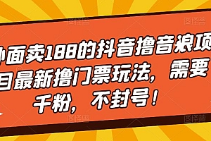 【副业项目5250期】外面卖188的抖音撸音浪项目最新撸门票玩法,需要千粉,不封号!