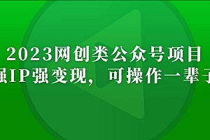 【副业项目5251期】2023网创类公众号月入过万项目,强IP强变现,可操作一辈子