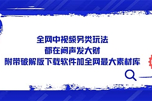 【副业项目5375期】全网中视频另类玩法,都在闷声发大财,附带破解版下载软件加全网最大素材库