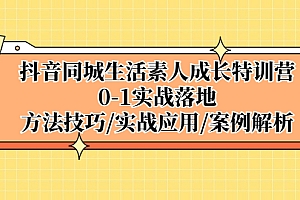 【副业项目5426期】抖音同城生活素人成长特训营,0-1实战落地,方法技巧|实战应用|案例解析