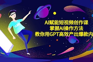 【副业项目5635期】AI赋能短视频创作课,掌握AI操作方法,教你用AI高效产出爆款内容