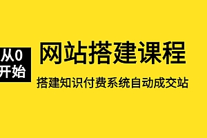 【副业项目5493期】网站搭建课程,从零开始搭建知识付费系统自动成交站