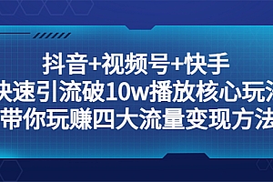 【副业项目5511期】抖音+视频号+快手 快速引流破10w播放核心玩法:带你玩赚四大流量变现方法!