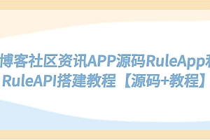 【副业项目5540期】博客社区资讯APP源码RuleApp和RuleAPI搭建教程【源码+教程】