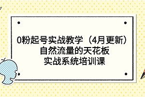 【副业项目5543期】0粉起号实战教学(4月更新)自然流量的天花板,实战系统培训课