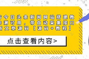 【副业项目5565期】精仿今日头条新闻网搭建教程亲测可用 带自动采集接口更新文章【源码+教程】