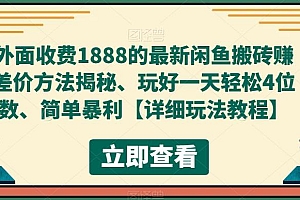 【副业项目5594期】外面收费1888的最新闲鱼搬砖赚差价方法揭秘、玩好一天轻松4位数、简单暴利