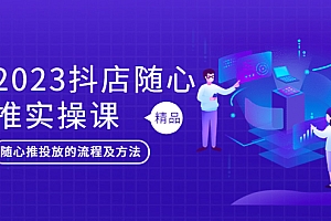 【副业项目5699期】2023抖店随心推实操课,搞懂抖音小店随心推投放的流程及方法