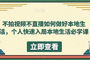【副业项目5868期】不拍视频不直播如何做好本地同城生活,个人快速入局本地生活必学课
