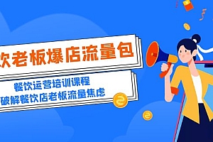 【副业项目5785期】2023餐饮老板-爆店流量包,餐饮运营培训课程,破解餐饮店老板流量焦虑