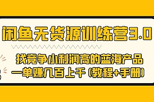 【副业项目5755期】闲鱼无货源训练营3.0 找竞争小利润高的蓝海产品 一单赚几百上千(教程+手册)