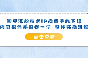 【副业项目6195期】知乎涨粉技术IP操盘手线下课,内容很体系值得一学 整体实操流程!