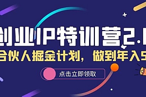 【副业项目6199期】创业IP特训营2.0,IP合伙人掘金计划,做到年入50W