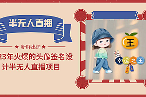 【副业项目6146期】2023年火爆的头像签名设计半无人直播项目(教程+素材+直播话术)