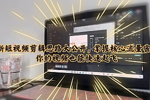 【副业项目6115期】最新短视频剪辑思路大公开,掌握核心流量密码,你的视频也能快速起飞