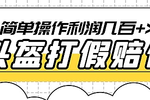 【副业项目6301期】最新头盔打假赔付玩法,一单利润几百+(仅揭秘)