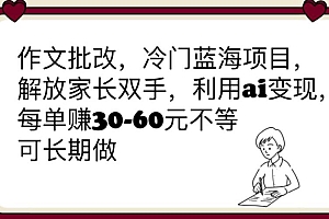 【副业项目6340期】作文批改,冷门蓝海项目,解放家长双手,利用ai变现,每单赚30-60元不等【揭秘】