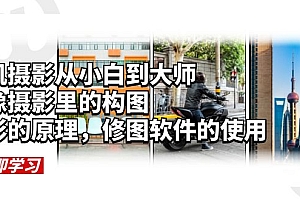 【副业项目6159期】手机摄影从小白到大师,人像摄影里的构图,色彩的原理,修图软件的使用