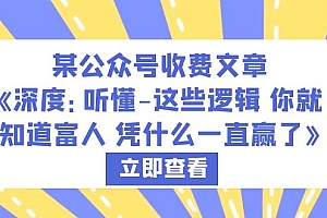 【副业项目6280期】某公众号收费文章《深度:听懂-这些逻辑 你就知道富人 凭什么一直赢了》