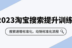 【副业项目6347期】2023淘宝搜索-提升训练营,搜索-递增标准化,动销标准化流程(7节课)