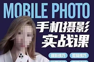 【副业项目6315期】一部手机创造摄影剪切美学,让你从小白秒变短视频达人(思维+实操)