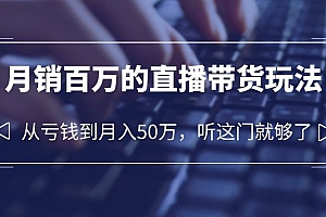【副业项目6244期】老板必学:月销-百万的直播带货玩法,从亏钱到月入50万,听这门就够了