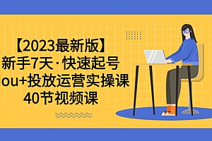 【副业项目6054期】【2023最新版】新手7天·快速起号:dou+投放运营实操课(40节视频课)