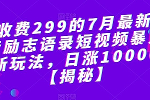 【副业项目6754期】外面收费299的7月最新更新抖音励志语录短视频暴力涨粉新玩法,日涨10000粉【揭秘】