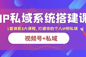 【副业项目6376期】IP私域 系统搭建课,视频号+私域 1套 体系 3大课程,打通你的个人ip私域