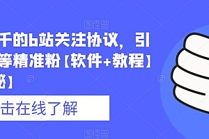 【副业项目6546期】价值几千的b站关注协议,引流各类等精准粉【软件+教程】