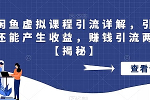【副业项目6570期】最新闲鱼虚拟课程引流详解,引流的同时还能产生收益,赚钱引流两不误