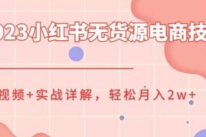 【副业项目6507期】2023小红书无货源电商技巧教程,轻松月入2w+,视频+实战详解