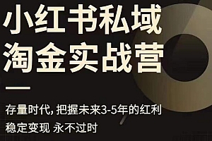 【副业项目6851期】小红书私域淘金实战营,存量时代,把握未来3-5年的红利