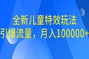 【副业项目6998期】全新儿童特效玩法,引爆流量,月入100000+
