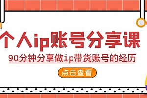 【副业项目7092期】2023个人ip账号分享课,90分钟分享做ip带货账号经历