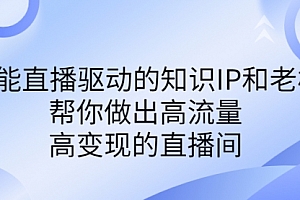 【副业项目7103期】赋能直播驱动的知识IP和老板,帮你做出高流量、高变现的直播间