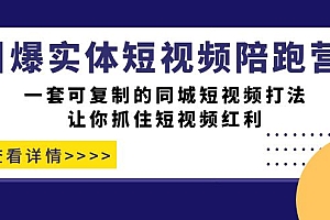 【副业项目7469期】引爆实体-短视频陪跑营,一套可复制的同城短视频打法,让你抓住短视频红利