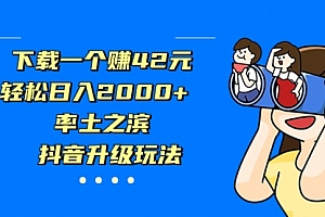【副业项目7226期】下载一个赚42元,轻松日入2000+,抖音升级玩法