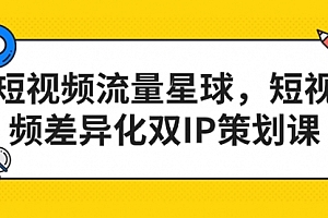 【副业项目7235期】短视频流量星球,短视频差异化双IP策划课(2023新版)