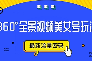 【副业项目7595期】抖音VR计划,360度全景视频美女号玩法,最新流量密码【揭秘】