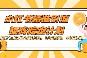 【副业项目7614期】小红书精准引流·矩阵陪跑计划:烧了200w得出的经验,手握流量,兴风作浪!