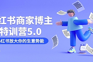 【副业项目7627期】小红书商家-博主特训营5.0,用小红书放大你的生意势能(19节课+资料)
