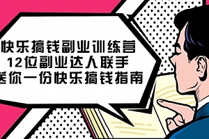 【副业项目7709期】搞钱副业训练营,12位副业达人联手送你一份快乐搞钱指南