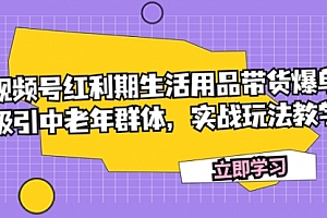 【副业项目7897期】视频号红利期生活用品带货爆单,吸引中老年群体,实战玩法教学