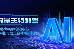【副业项目8378期】AI流量主训练营,学会用chatgpt创造收益,一个AI指令就是自动赚钱机器